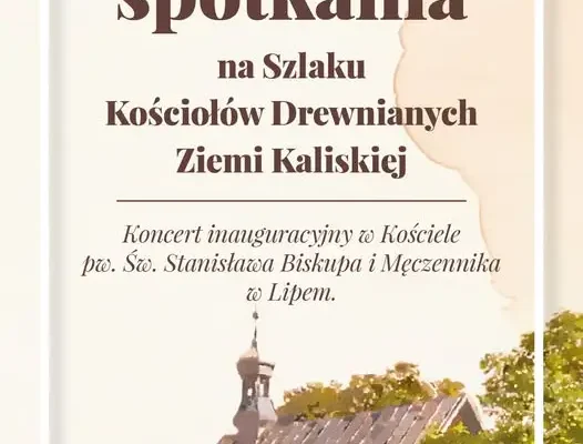 Muzyczne spotkania na Szlaku Kościołów Drewnianych Ziemi Kaliskiej – inauguracja 18 września w Lipem