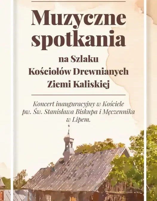 Muzyczny cykl na Szlaku Kościołów Drewnianych Ziemi Kaliskiej – start 18 września w Lipem